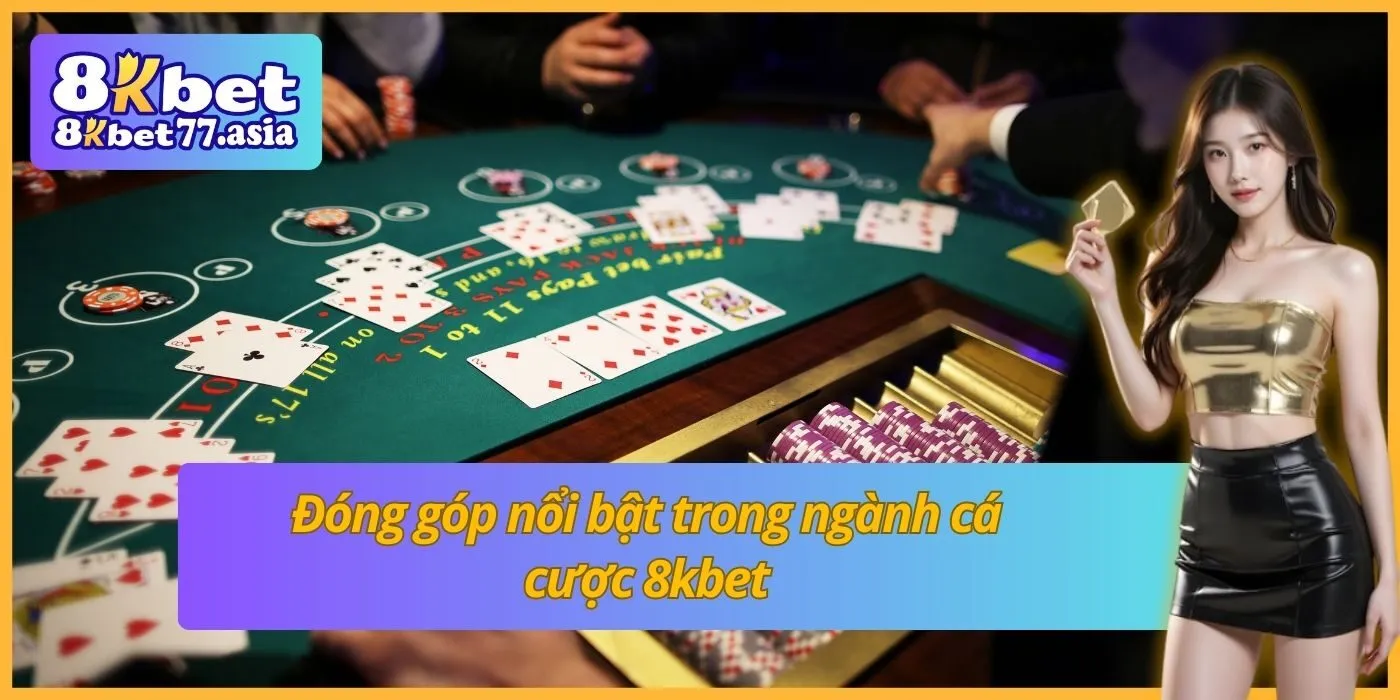 Đóng góp nổi bật trong ngành cá cược 8kbet